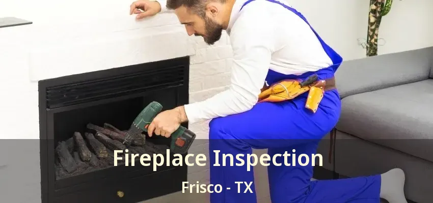 Fireplace Inspection Frisco - TX Fireplace Inspection Frisco - TX