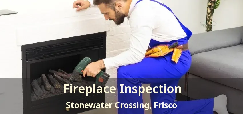 Fireplace Inspection Stonewater Crossing, Frisco - TX Fireplace Inspection Stonewater Crossing, Frisco - TX