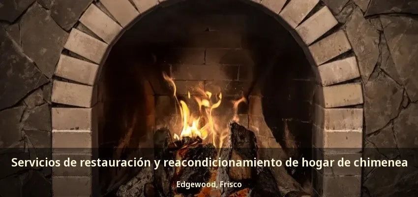 Servicios de restauración y reacondicionamiento de hogar de chimenea Edgewood, Frisco - TX