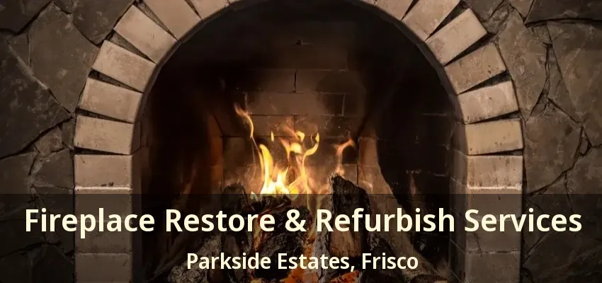 Fireplace Restore & Refurbish Services Parkside Estates, Frisco - TX