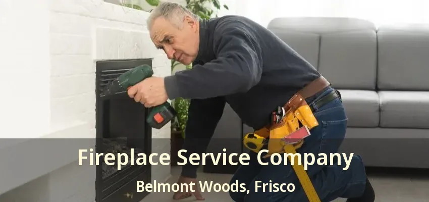 Fireplace Service Company Belmont Woods, Frisco - TX