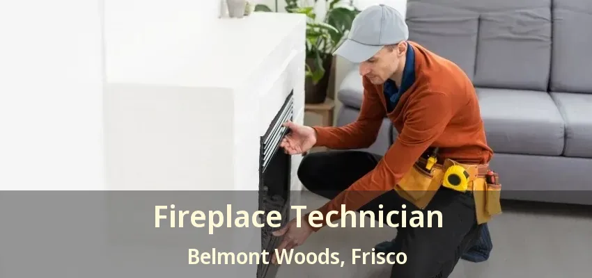 Fireplace Technician Belmont Woods, Frisco - TX Fireplace Technician Belmont Woods, Frisco - TX