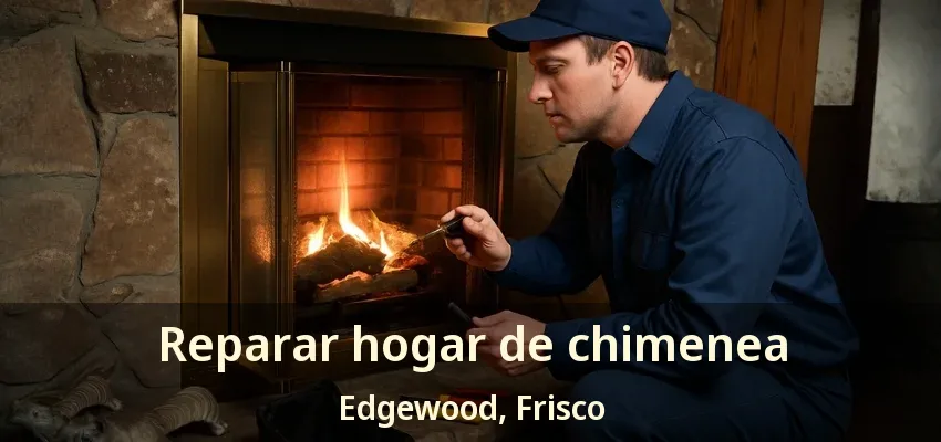 Reparar hogar de chimenea Edgewood, Frisco - TX