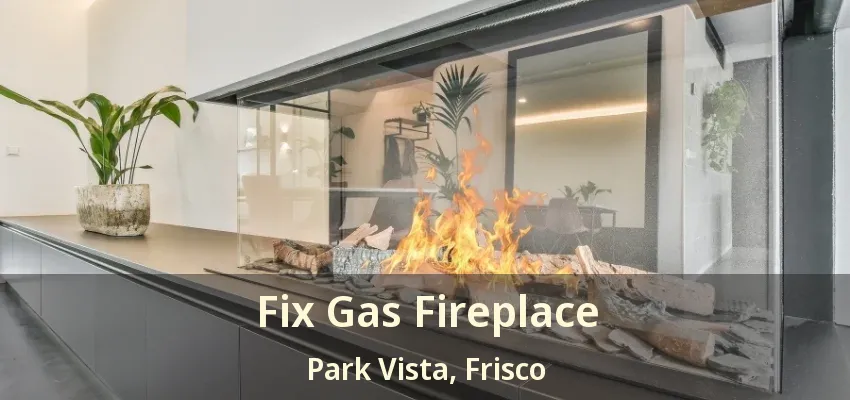 Fix Gas Fireplace Park Vista, Frisco - TX Fix Gas Fireplace Park Vista, Frisco - TX