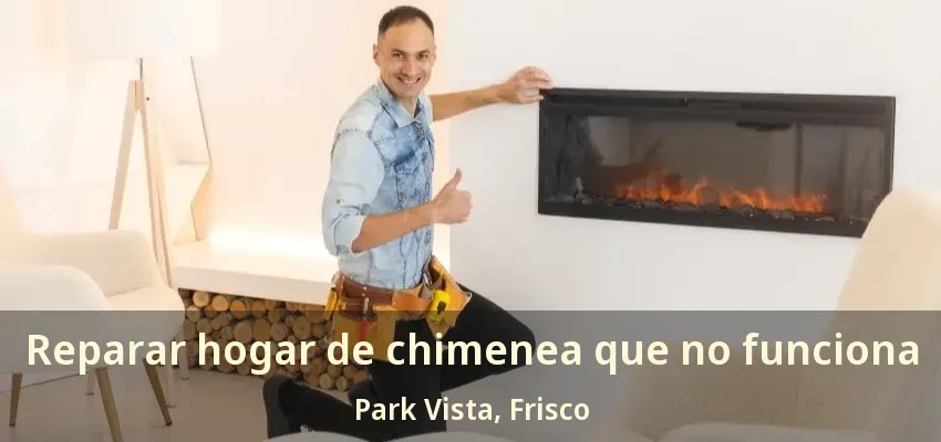 Reparar hogar de chimenea que no funciona Park Vista, Frisco - TX