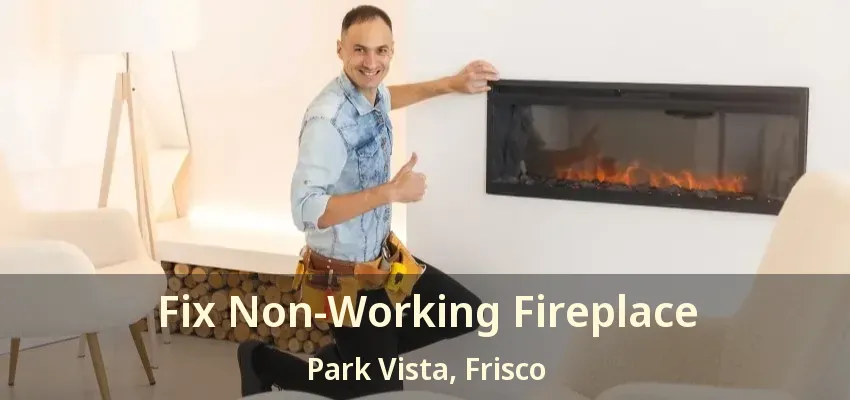 Fix Non-Working Fireplace Park Vista, Frisco - TX