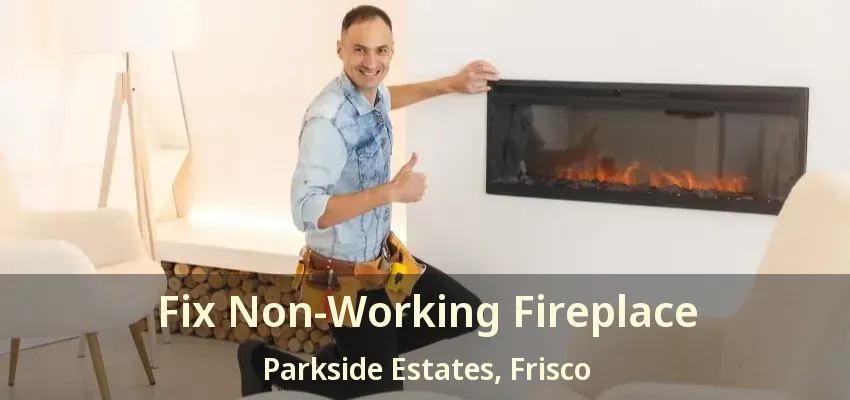 Fix Non-Working Fireplace Parkside Estates, Frisco - TX Fix Non-Working Fireplace Parkside Estates, Frisco - TX