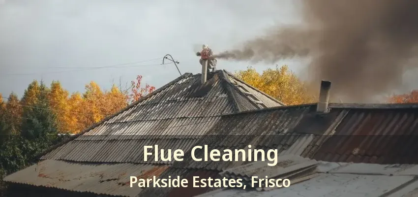 Flue Cleaning Parkside Estates, Frisco - TX Flue Cleaning Parkside Estates, Frisco - TX