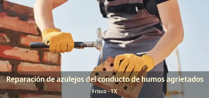 Reparación de azulejos del conducto de humos agrietados Frisco - TX