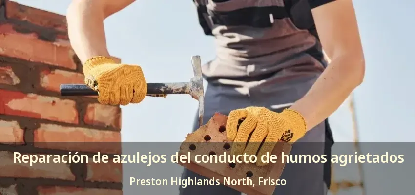 Reparación de azulejos del conducto de humos agrietados Preston Highlands North, Frisco - TX