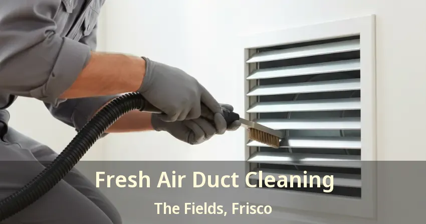 Fresh Air Duct Cleaning The Fields, Frisco - TX