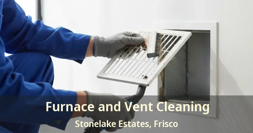 Furnace and Vent Cleaning Stonelake Estates, Frisco - TX Furnace and Vent Cleaning Stonelake Estates, Frisco - TX