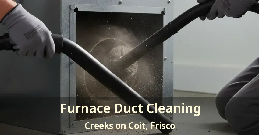 Furnace Duct Cleaning Creeks on Coit, Frisco - TX