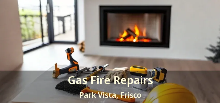 Gas Fire Repairs Park Vista, Frisco - TX Gas Fire Repairs Park Vista, Frisco - TX