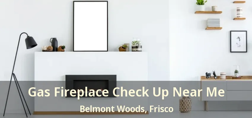 Gas Fireplace Check Up Near Me Belmont Woods, Frisco - TX