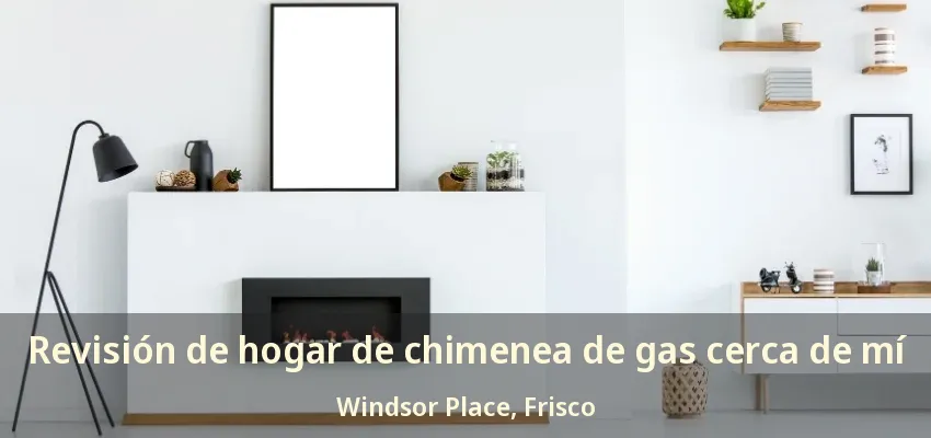 Revisión de hogar de chimenea de gas cerca de mí Windsor Place, Frisco - TX
