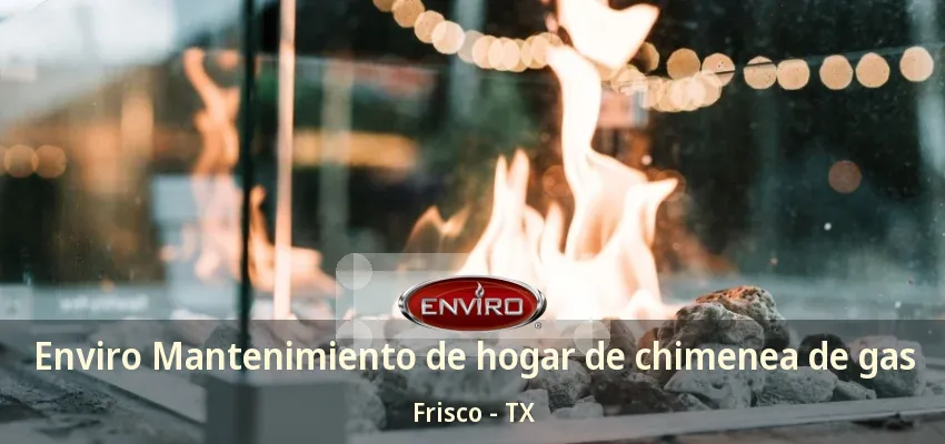 Enviro Mantenimiento de hogar de chimenea de gas Frisco - TX Enviro Mantenimiento de hogar de chimenea de gas Frisco - TX