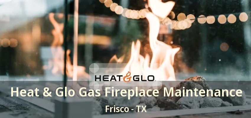 Heat & Glo Gas Fireplace Maintenance Frisco - TX Heat & Glo Gas Fireplace Maintenance Frisco - TX
