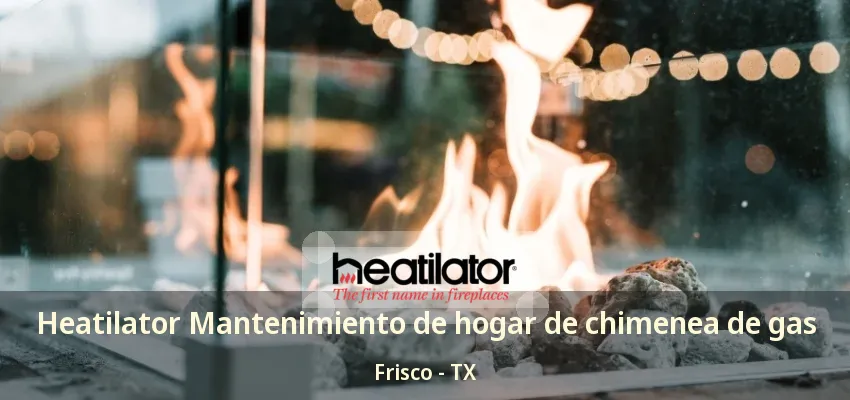 Heatilator Mantenimiento de hogar de chimenea de gas Frisco - TX Heatilator Mantenimiento de hogar de chimenea de gas Frisco - TX