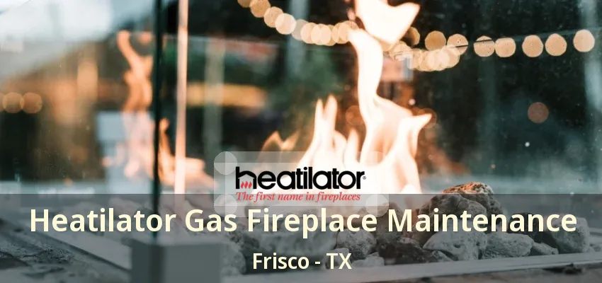 Heatilator Gas Fireplace Maintenance Frisco - TX Heatilator Gas Fireplace Maintenance Frisco - TX