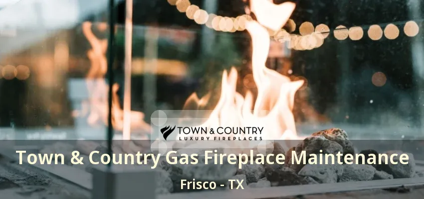 Town & Country Gas Fireplace Maintenance Frisco - TX Town & Country Gas Fireplace Maintenance Frisco - TX