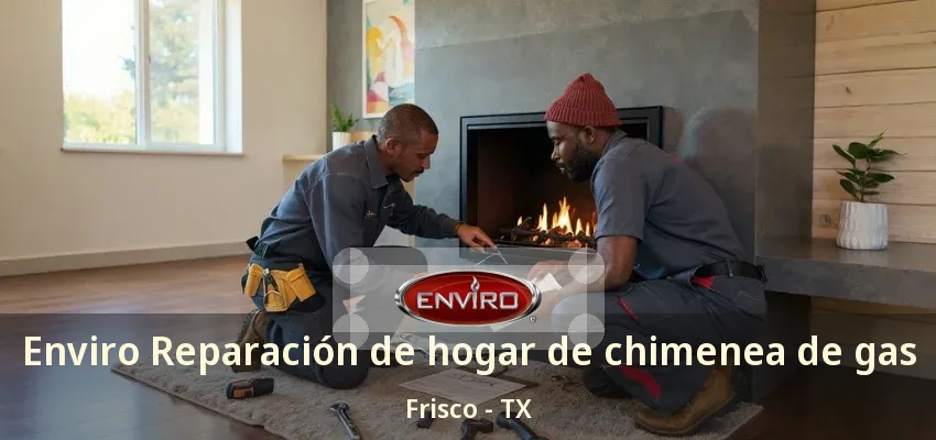 Enviro Reparación de hogar de chimenea de gas Frisco - TX