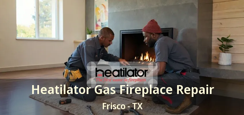 Heatilator Gas Fireplace Repair Frisco - TX Heatilator Gas Fireplace Repair Frisco - TX