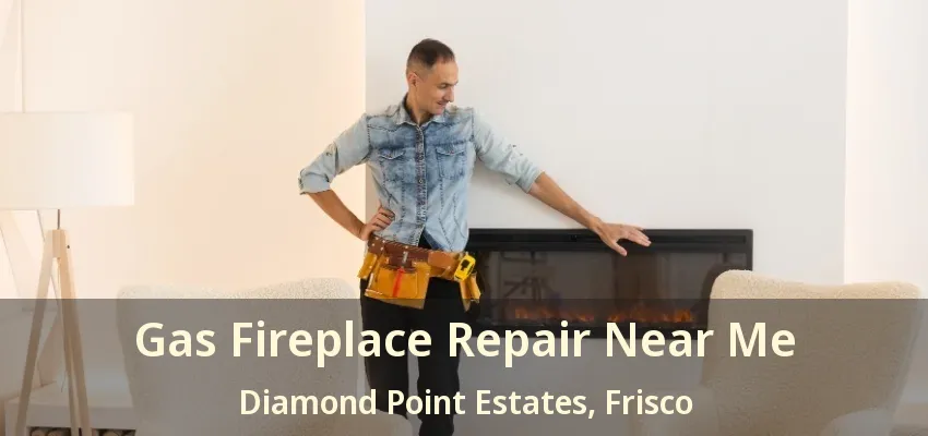 Gas Fireplace Repair Near Me Diamond Point Estates, Frisco - TX Gas Fireplace Repair Near Me Diamond Point Estates, Frisco - TX