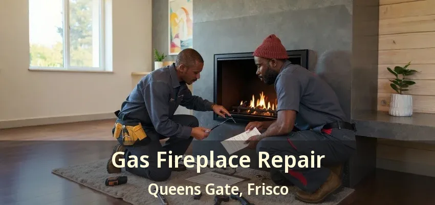 Gas Fireplace Repair Queens Gate, Frisco - TX
