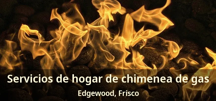 Servicios de hogar de chimenea de gas Edgewood, Frisco - TX