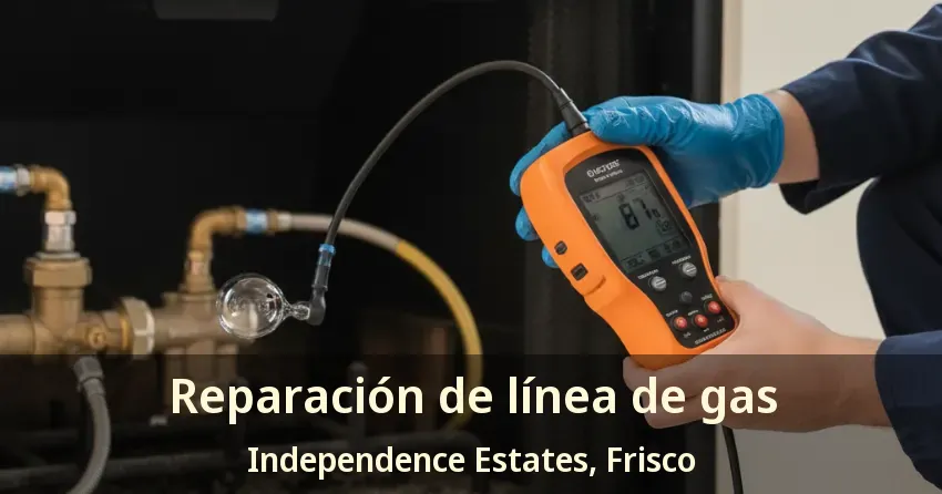 Reparación de línea de gas Independence Estates, Frisco - TX