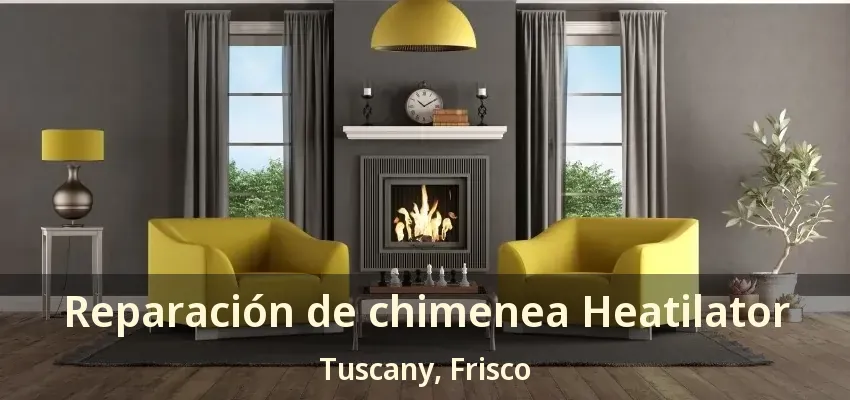 Reparación de chimenea Heatilator Tuscany, Frisco - TX