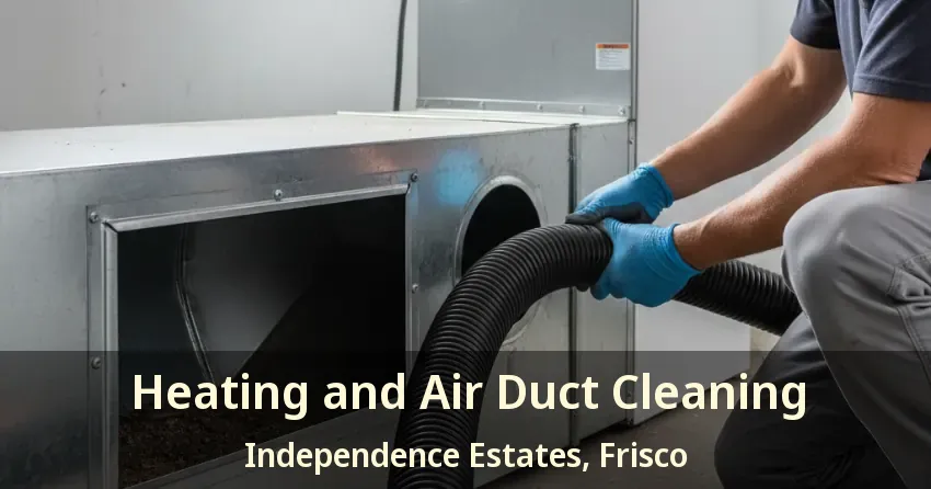 Heating and Air Duct Cleaning Independence Estates, Frisco - TX Heating and Air Duct Cleaning Independence Estates, Frisco - TX