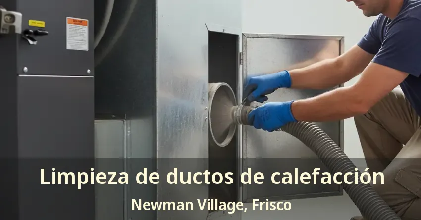 Limpieza de ductos de calefacción Newman Village, Frisco - TX