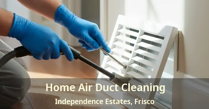 Home Air Duct Cleaning Independence Estates, Frisco - TX Home Air Duct Cleaning Independence Estates, Frisco - TX