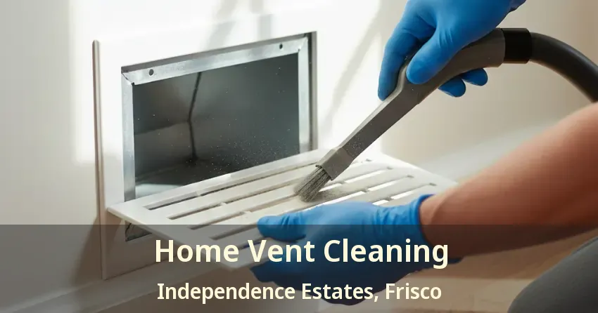 Home Vent Cleaning Independence Estates, Frisco - TX