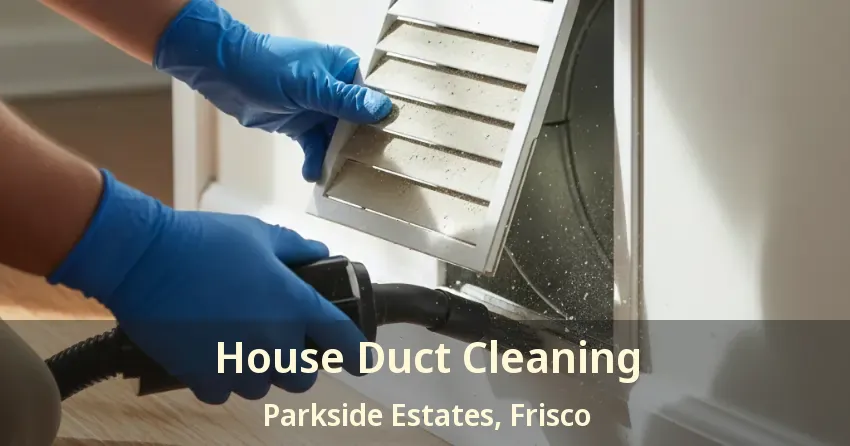House Duct Cleaning Parkside Estates, Frisco - TX