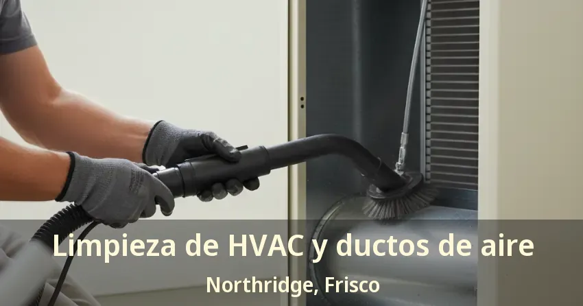 Limpieza de HVAC y ductos de aire Northridge, Frisco - TX