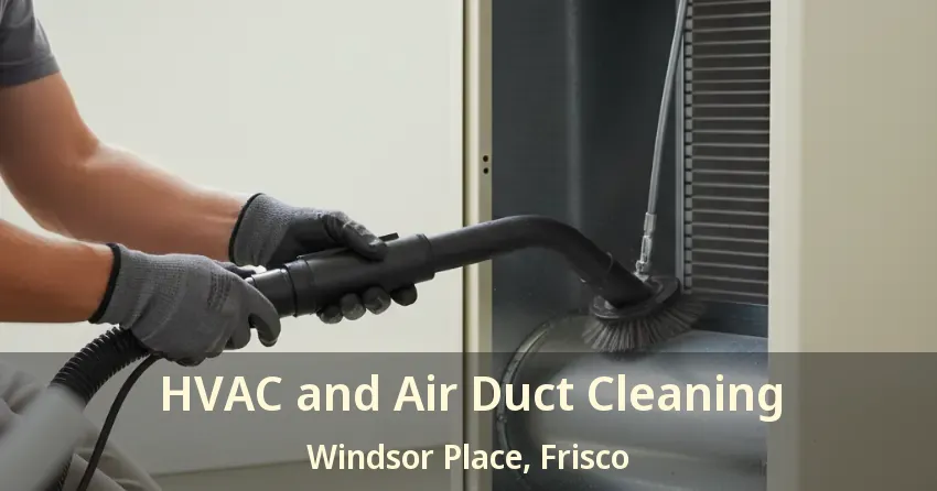 HVAC and Air Duct Cleaning Windsor Place, Frisco - TX