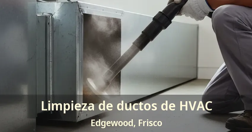 Limpieza de ductos de HVAC Edgewood, Frisco - TX Limpieza de ductos de HVAC Edgewood, Frisco - TX