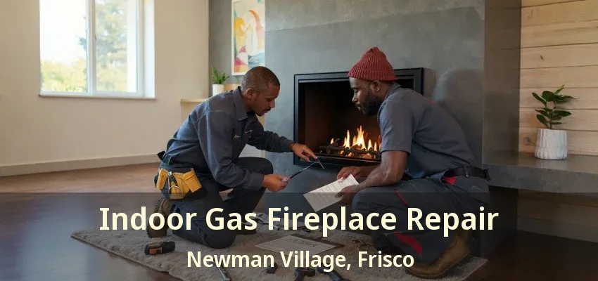 Indoor Gas Fireplace Repair Newman Village, Frisco - TX Indoor Gas Fireplace Repair Newman Village, Frisco - TX