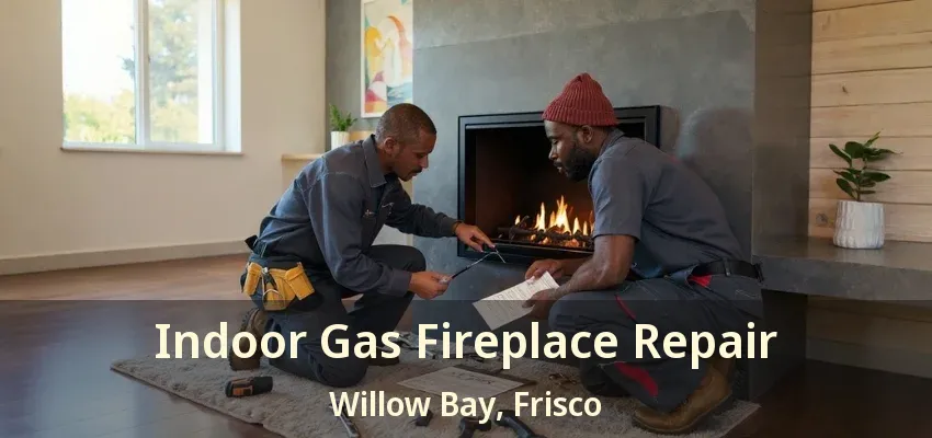 Indoor Gas Fireplace Repair Willow Bay, Frisco - TX