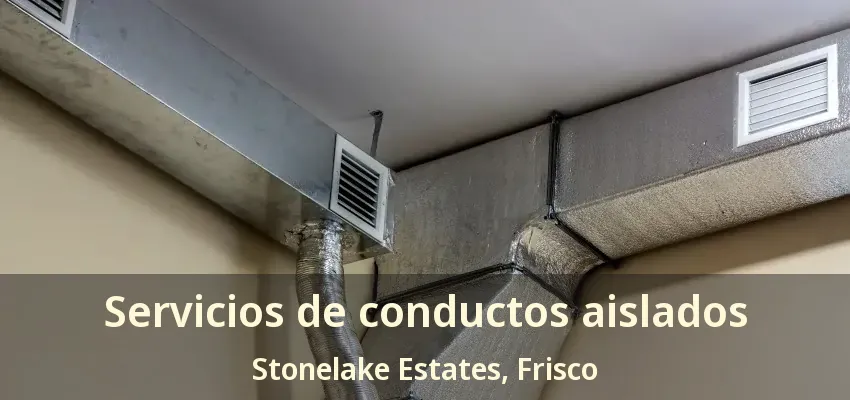 Servicios de conductos aislados Stonelake Estates, Frisco - TX