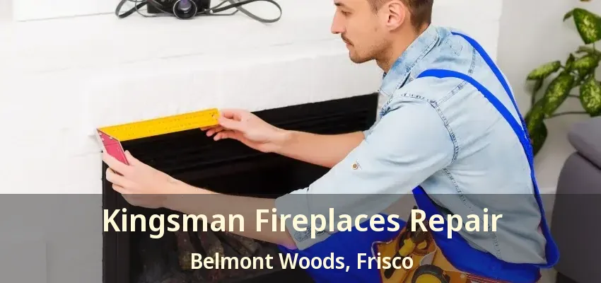Kingsman Fireplaces Repair Belmont Woods, Frisco - TX