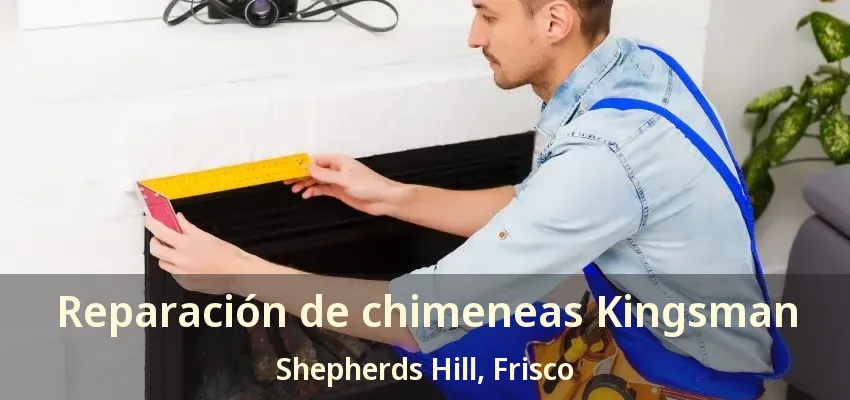 Reparación de chimeneas Kingsman Shepherds Hill, Frisco - TX