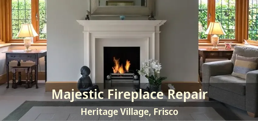 Majestic Fireplace Repair Heritage Village, Frisco - TX Majestic Fireplace Repair Heritage Village, Frisco - TX