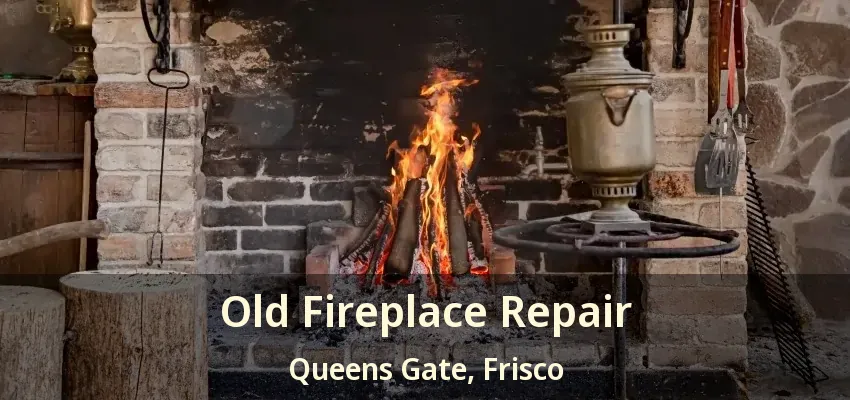 Old Fireplace Repair Queens Gate, Frisco - TX