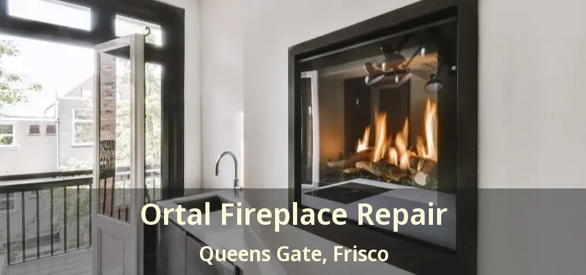 Ortal Fireplace Repair Queens Gate, Frisco - TX Ortal Fireplace Repair Queens Gate, Frisco - TX