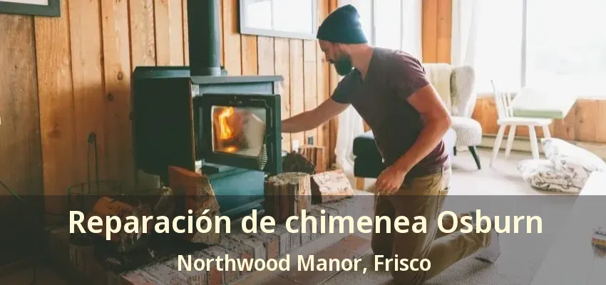 Reparación de chimenea Osburn Northwood Manor, Frisco - TX Reparación de chimenea Osburn Northwood Manor, Frisco - TX
