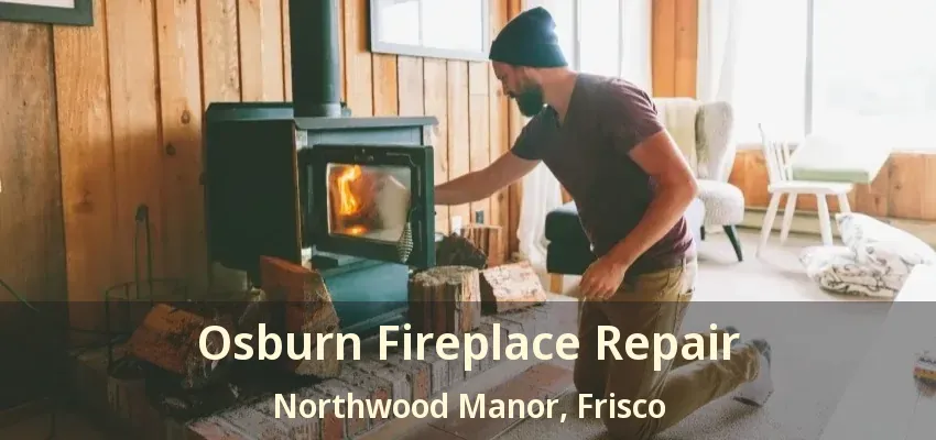 Osburn Fireplace Repair Northwood Manor, Frisco - TX Osburn Fireplace Repair Northwood Manor, Frisco - TX